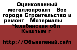 Оцинкованный металлопрокат - Все города Строительство и ремонт » Материалы   . Челябинская обл.,Кыштым г.